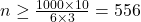 n \ge \frac{1000 \times 10}{6 \times 3} = 556 